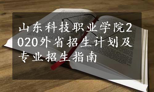 山东科技职业学院2020外省招生计划及专业招生指南