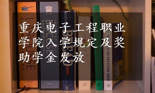 重庆电子工程职业学院入学规定及奖助学金发放