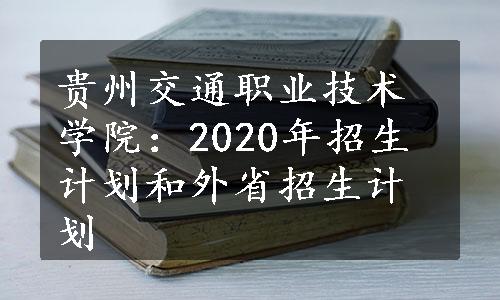 贵州交通职业技术学院：2020年招生计划和外省招生计划