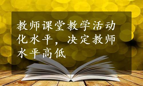 教师课堂教学活动化水平，决定教师水平高低