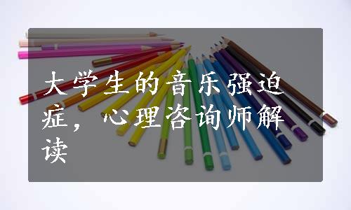 大学生的音乐强迫症，心理咨询师解读