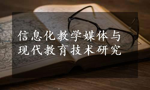 信息化教学媒体与现代教育技术研究