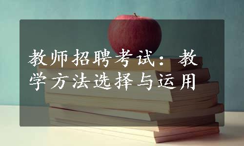 教师招聘考试：教学方法选择与运用