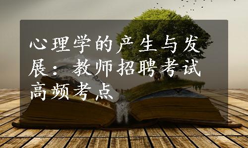 心理学的产生与发展：教师招聘考试高频考点