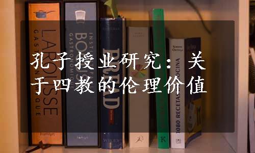 孔子授业研究：关于四教的伦理价值