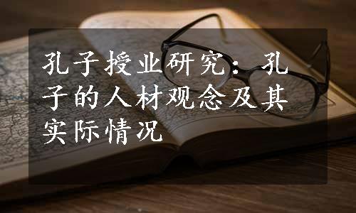 孔子授业研究：孔子的人材观念及其实际情况