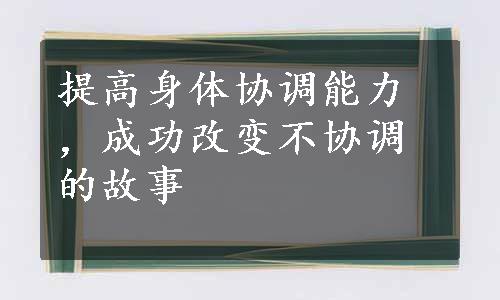 提高身体协调能力，成功改变不协调的故事