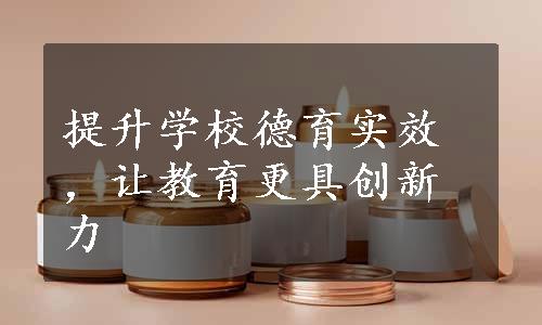 提升学校德育实效，让教育更具创新力