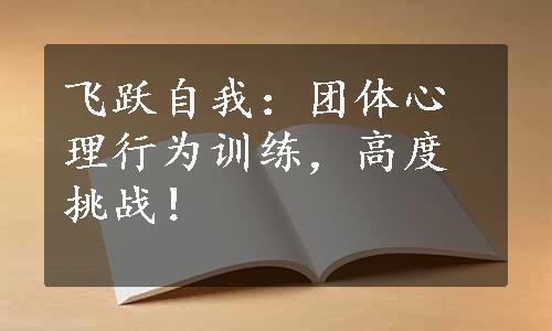 飞跃自我：团体心理行为训练，高度挑战！