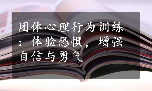 团体心理行为训练：体验恐惧，增强自信与勇气