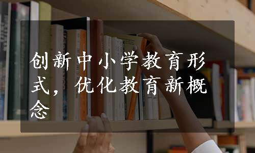 创新中小学教育形式，优化教育新概念