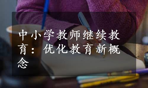 中小学教师继续教育：优化教育新概念