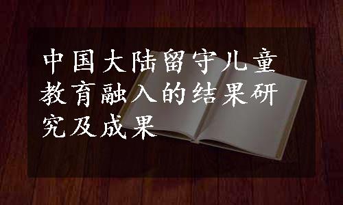 中国大陆留守儿童教育融入的结果研究及成果