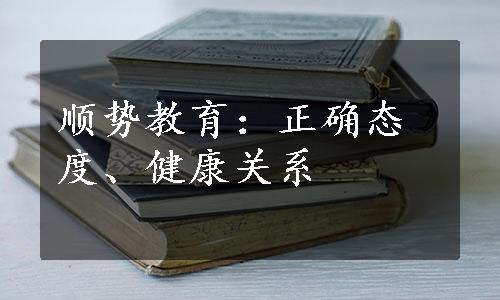 顺势教育：正确态度、健康关系