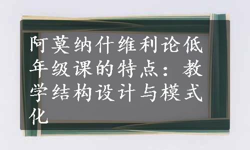 阿莫纳什维利论低年级课的特点：教学结构设计与模式化