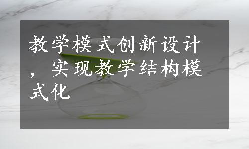 教学模式创新设计，实现教学结构模式化