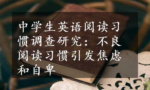 中学生英语阅读习惯调查研究：不良阅读习惯引发焦虑和自卑