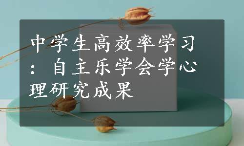 中学生高效率学习：自主乐学会学心理研究成果