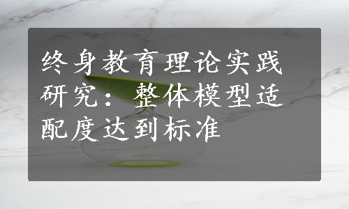 终身教育理论实践研究：整体模型适配度达到标准