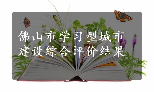 佛山市学习型城市建设综合评价结果