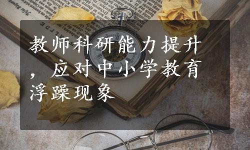 教师科研能力提升，应对中小学教育浮躁现象