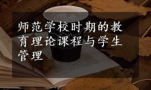 师范学校时期的教育理论课程与学生管理