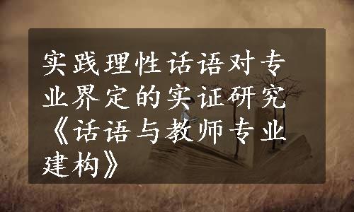 实践理性话语对专业界定的实证研究《话语与教师专业建构》