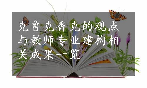 克鲁克香克的观点与教师专业建构相关成果一览