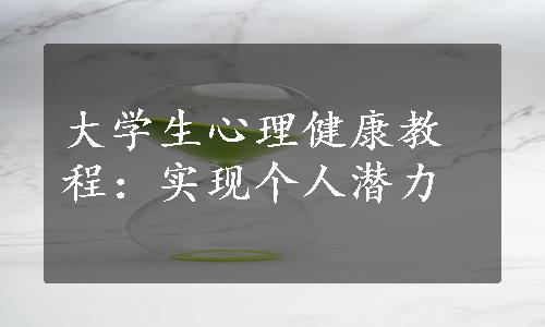 大学生心理健康教程：实现个人潜力