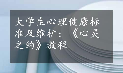 大学生心理健康标准及维护：《心灵之约》教程