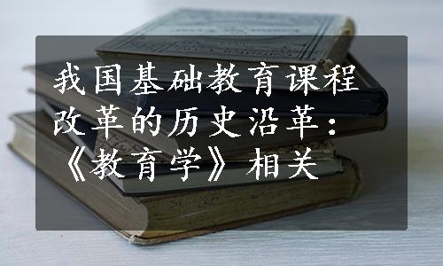 我国基础教育课程改革的历史沿革：《教育学》相关