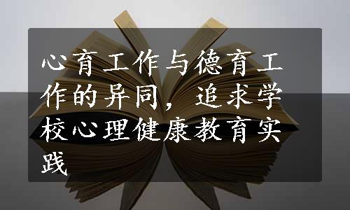 心育工作与德育工作的异同，追求学校心理健康教育实践