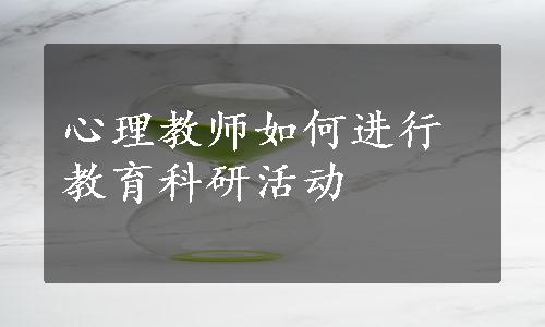 心理教师如何进行教育科研活动