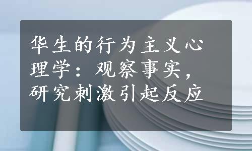 华生的行为主义心理学：观察事实，研究刺激引起反应