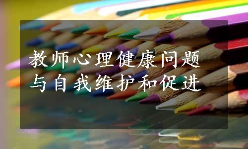 教师心理健康问题与自我维护和促进