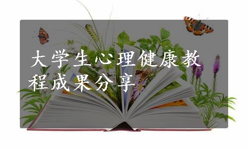 大学生心理健康教程成果分享