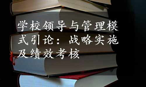 学校领导与管理模式引论：战略实施及绩效考核