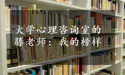 大学心理咨询室的滕老师：我的榜样