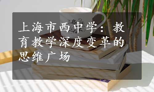 上海市西中学：教育教学深度变革的思维广场