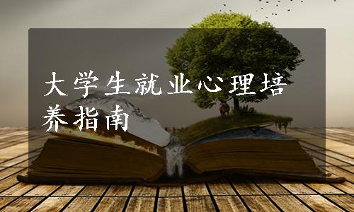 大学生就业心理培养指南