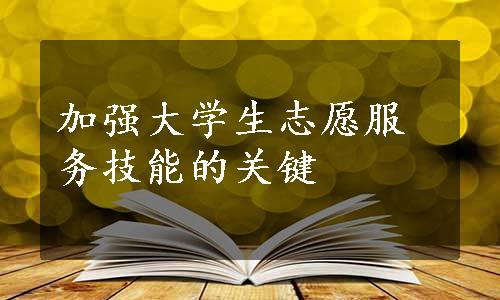 加强大学生志愿服务技能的关键