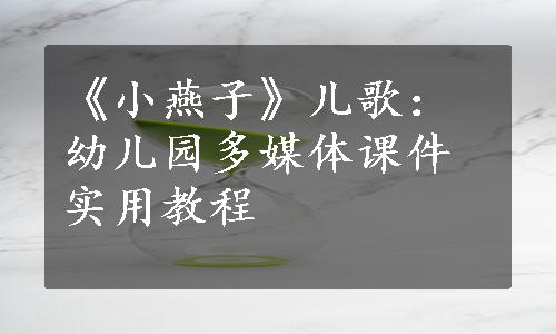 《小燕子》儿歌：幼儿园多媒体课件实用教程