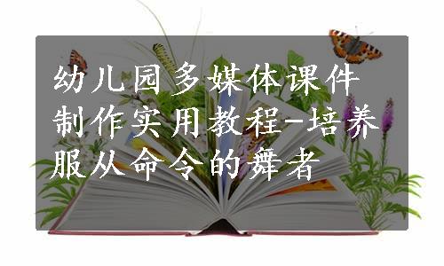 幼儿园多媒体课件制作实用教程-培养服从命令的舞者