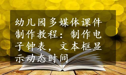 幼儿园多媒体课件制作教程：制作电子钟表，文本框显示动态时间