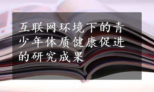 互联网环境下的青少年体质健康促进的研究成果