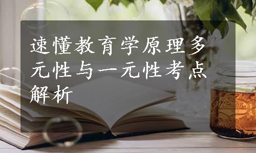 速懂教育学原理多元性与一元性考点解析