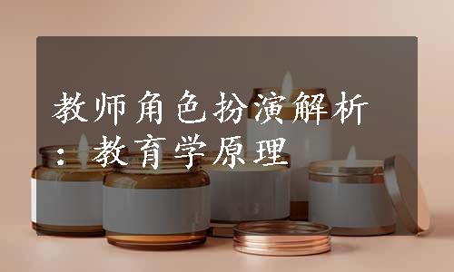 教师角色扮演解析：教育学原理