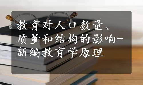 教育对人口数量、质量和结构的影响-新编教育学原理