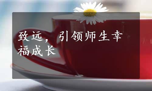 致远，引领师生幸福成长