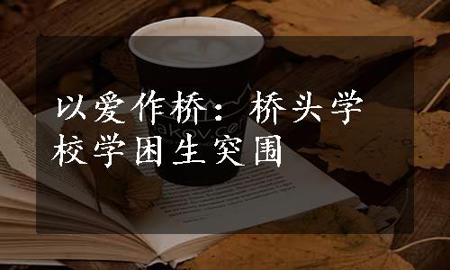 以爱作桥：桥头学校学困生突围